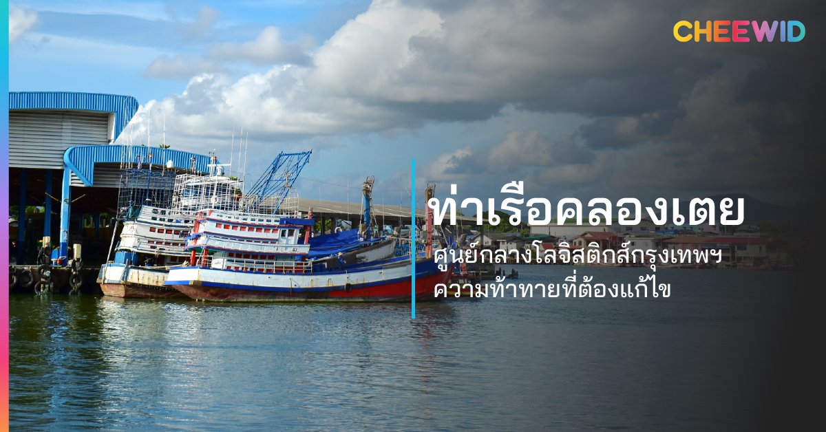 ท่าเรือคลองเตย ศูนย์กลางโลจิสติกส์กรุงเทพฯ ความท้าทายที่ต้องแก้ไข